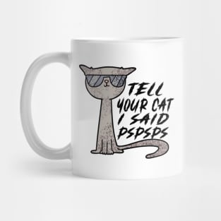 Tell Your Cat I Said Pspsps Mug